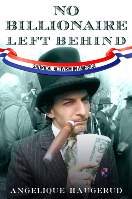 No Billionaire Left Behind : Satirical Activism in America, Paperback / softback Book