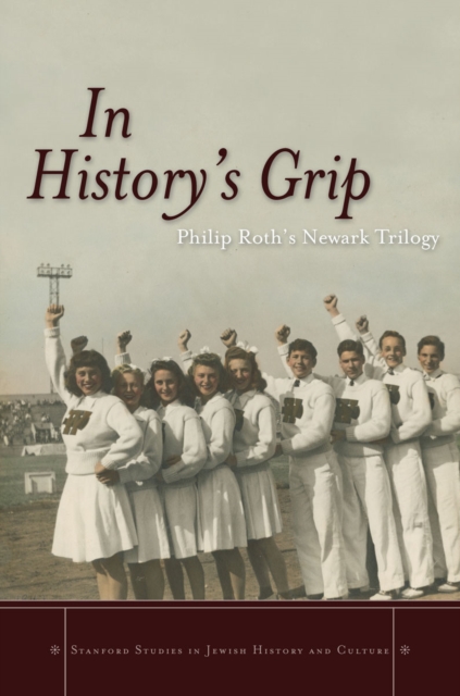 In History's Grip : Philip Roth's Newark Trilogy, Hardback Book