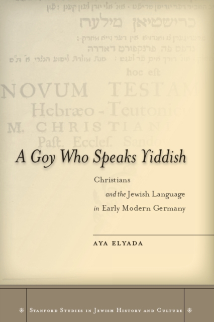 A Goy Who Speaks Yiddish : Christians and the Jewish Language in Early Modern Germany, Hardback Book
