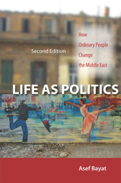 Life as Politics : How Ordinary People Change the Middle East, Second Edition, Hardback Book