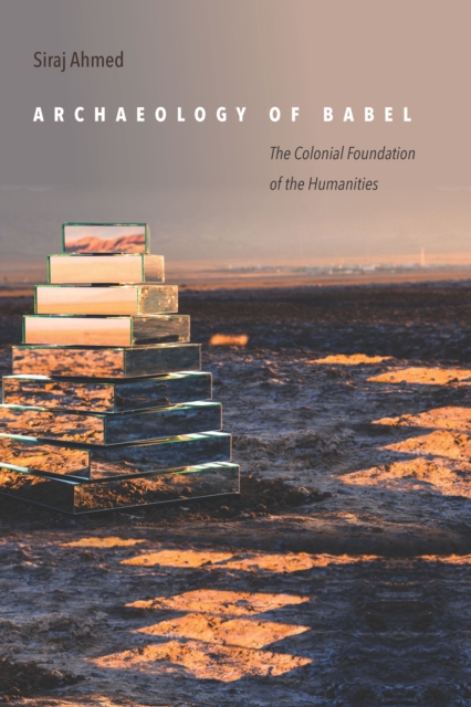 Archaeology of Babel : The Colonial Foundation of the Humanities, Hardback Book
