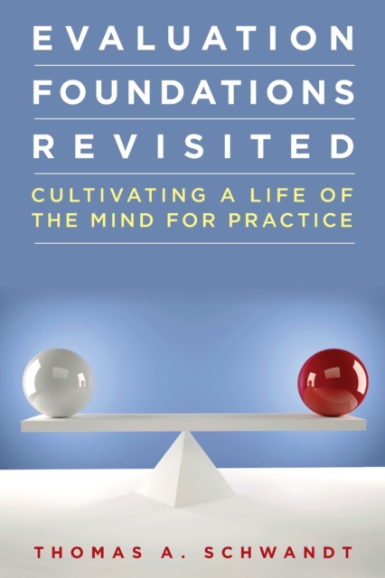 Evaluation Foundations Revisited : Cultivating a Life of the Mind for Practice, Paperback / softback Book