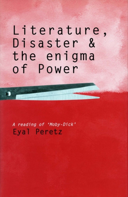 Literature, Disaster, and the Enigma of Power : A Reading of 'Moby-Dick', Paperback / softback Book