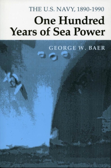 One Hundred Years of Sea Power : The U. S. Navy, 1890-1990, EPUB eBook