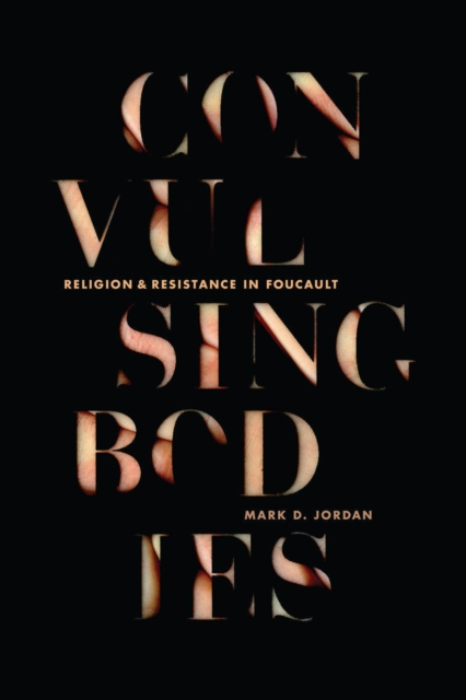Convulsing Bodies : Religion and Resistance in Foucault, Hardback Book