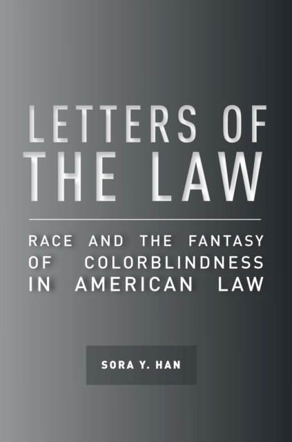 Letters of the Law : Race and the Fantasy of Colorblindness in American Law, Hardback Book