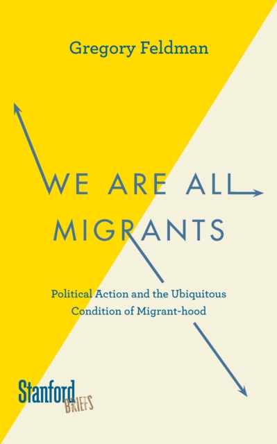 We Are All Migrants : Political Action and the Ubiquitous Condition of Migrant-hood, Paperback / softback Book