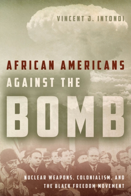 African Americans Against the Bomb : Nuclear Weapons, Colonialism, and the Black Freedom Movement, Hardback Book