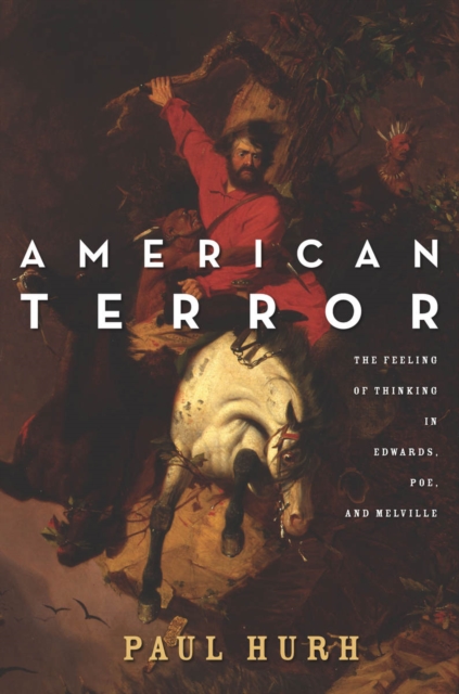 American Terror : The Feeling of Thinking in Edwards, Poe, and Melville, Hardback Book