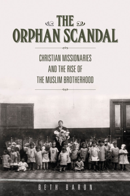 The Orphan Scandal : Christian Missionaries and the Rise of the Muslim Brotherhood, Paperback / softback Book