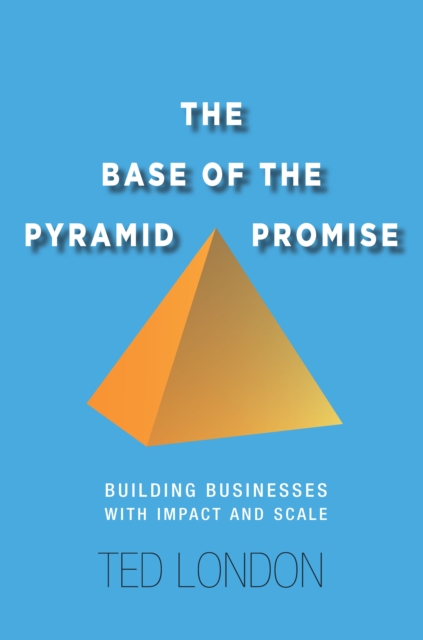 The Base of the Pyramid Promise : Building Businesses with Impact and Scale, Hardback Book