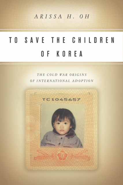 To Save the Children of Korea : The Cold War Origins of International Adoption, Hardback Book