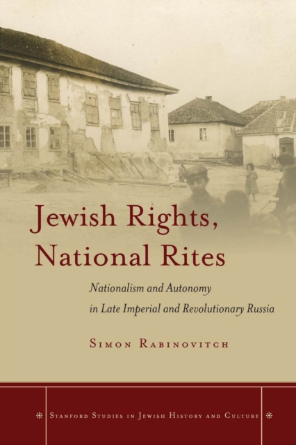 Jewish Rights, National Rites : Nationalism and Autonomy in Late Imperial and Revolutionary Russia, Hardback Book