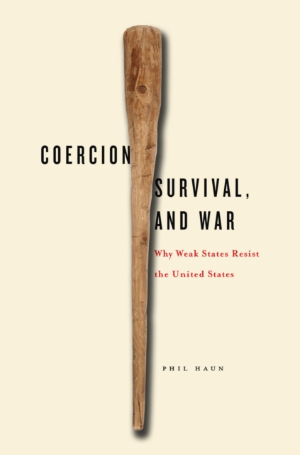 Coercion, Survival, and War : Why Weak States Resist the United States, Hardback Book