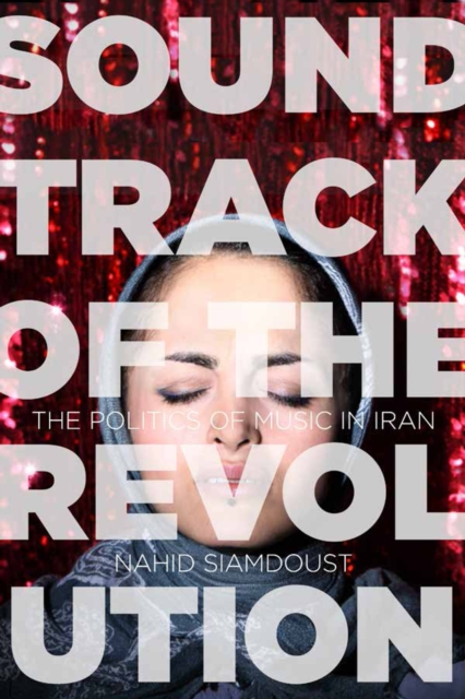 Soundtrack of the Revolution : The Politics of Music in Iran, Hardback Book