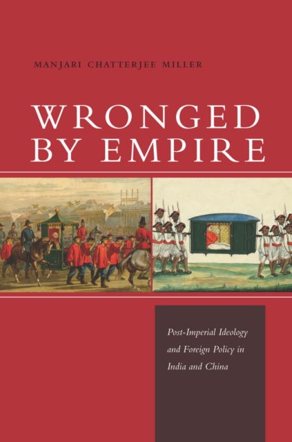 Wronged by Empire : Post-Imperial Ideology and Foreign Policy in India and China, Paperback / softback Book