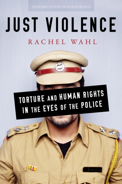 Just Violence : Torture and Human Rights in the Eyes of the Police, Hardback Book