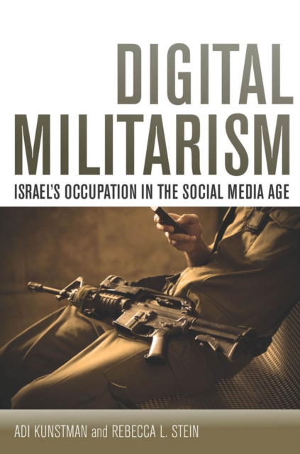 Digital Militarism : Israel's Occupation in the Social Media Age, Paperback / softback Book