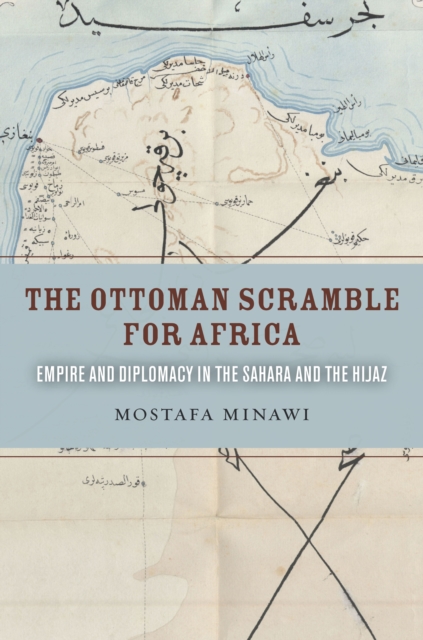 The Ottoman Scramble for Africa : Empire and Diplomacy in the Sahara and the Hijaz, Hardback Book
