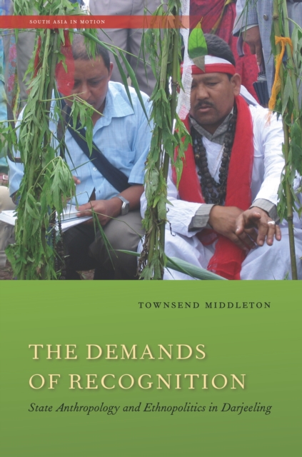 The Demands of Recognition : State Anthropology and Ethnopolitics in Darjeeling, Hardback Book