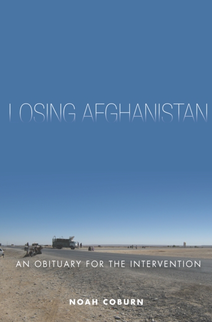 Losing Afghanistan : An Obituary for the Intervention, Hardback Book