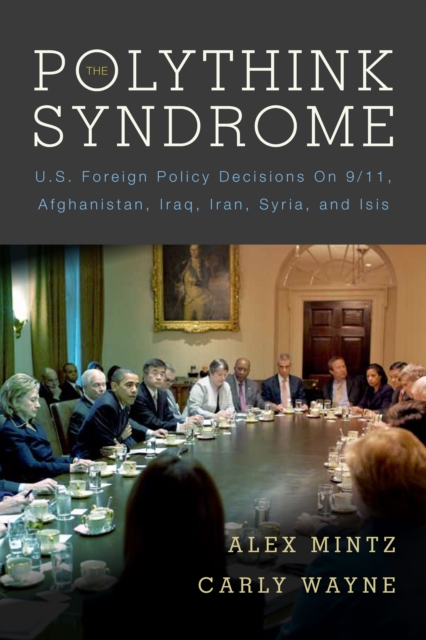 The Polythink Syndrome : U.S. Foreign Policy Decisions on 9/11, Afghanistan, Iraq, Iran, Syria, and ISIS, Paperback / softback Book