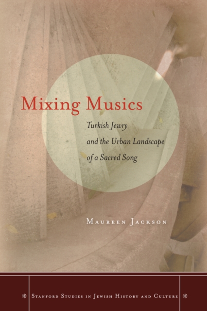 Mixing Musics : Turkish Jewry and the Urban Landscape of a Sacred Song, Paperback / softback Book