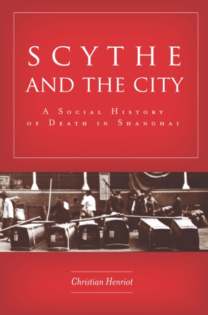 Scythe and the City : A Social History of Death in Shanghai, Hardback Book