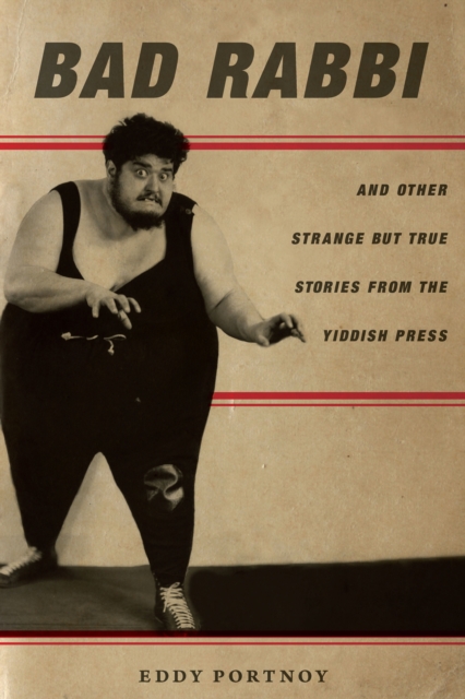 Bad Rabbi : And Other Strange but True Stories from the Yiddish Press, Hardback Book