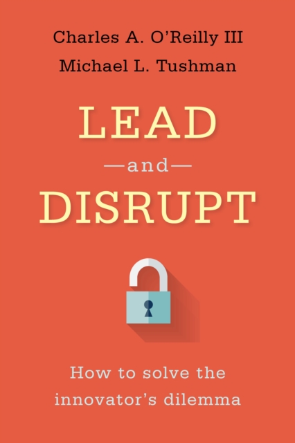 Lead and Disrupt : How to Solve the Innovator's Dilemma, Hardback Book