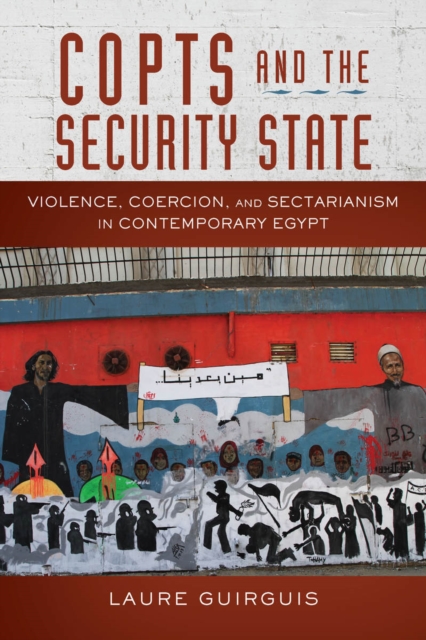 Copts and the Security State : Violence, Coercion, and Sectarianism in Contemporary Egypt, Hardback Book