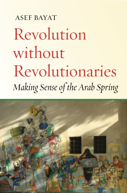 Revolution without Revolutionaries : Making Sense of the Arab Spring, Hardback Book
