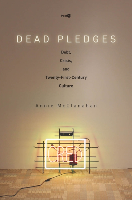 Dead Pledges : Debt, Crisis, and Twenty-First-Century Culture, Hardback Book