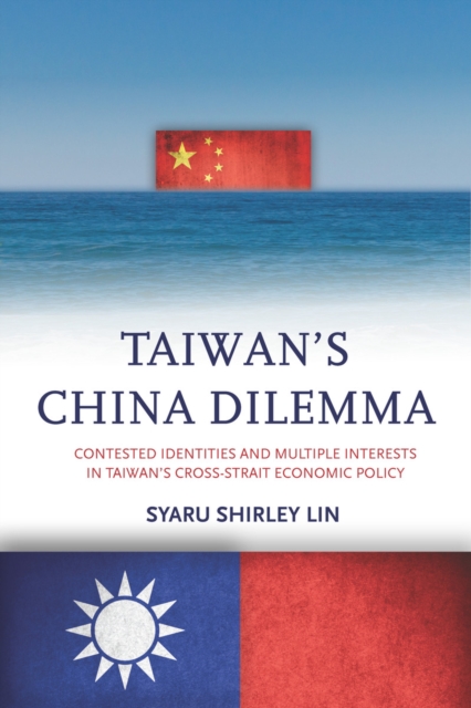 Taiwan’s China Dilemma : Contested Identities and Multiple Interests in Taiwan’s Cross-Strait Economic Policy, Paperback / softback Book
