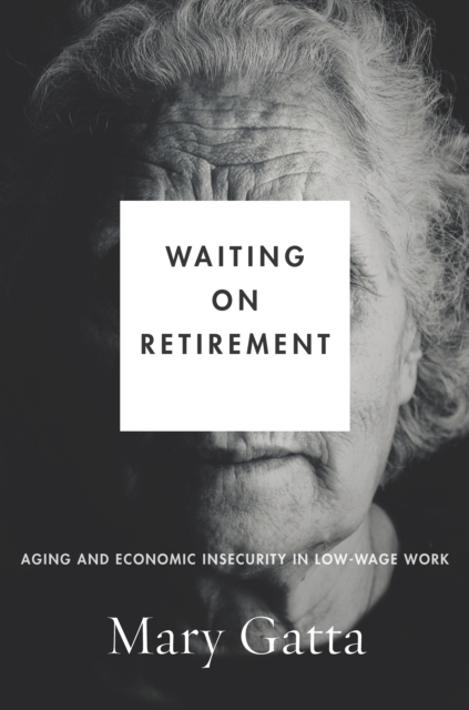 Waiting on Retirement : Aging and Economic Insecurity in Low-Wage Work, Hardback Book