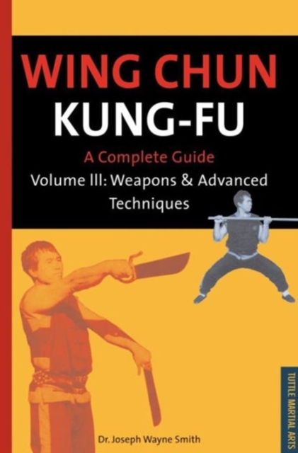 Wing Chun Kung Fu : A Complete Guide Weapons and Advanced Techniques v.3, Paperback / softback Book