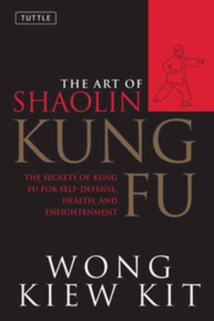 The Art of Shaolin Kung Fu : The Secrets of Kung Fu for Self-Defense, Health, and Enlightenment, Paperback / softback Book