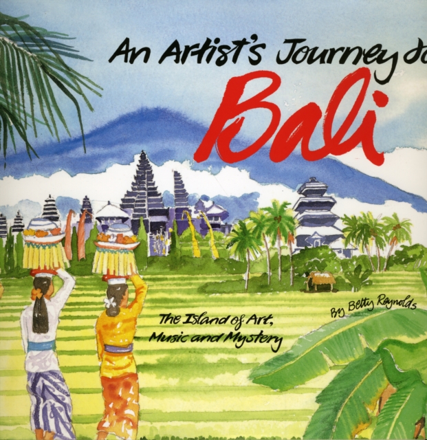 An Artist's Journey to Bali : The Island of Art, Magic and Mystery, Hardback Book