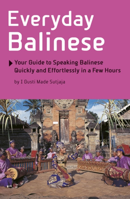 Everyday Balinese : Your Guide to Speaking Balinese Quickly and Effortlessly in a Few Hours, Paperback / softback Book