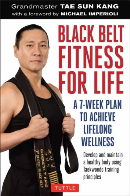 Black Belt Fitness for Life : A 7-Week Plan to Achieve Lifelong Wellness, Paperback / softback Book