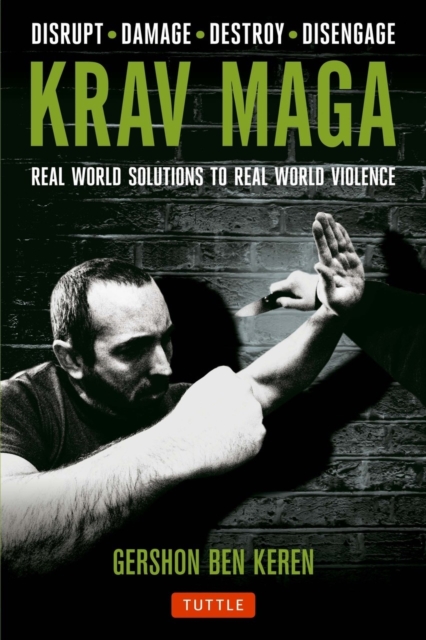 Krav Maga : Real World Solutions to Real World Violence - Disrupt - Damage - Destroy - Disengage, Paperback / softback Book
