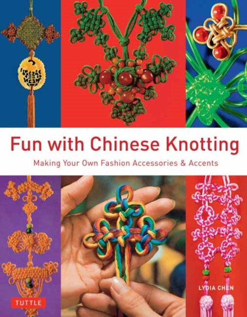 Fun with Chinese Knotting : Making Your Own Fashion Accessories & Accents, Paperback / softback Book