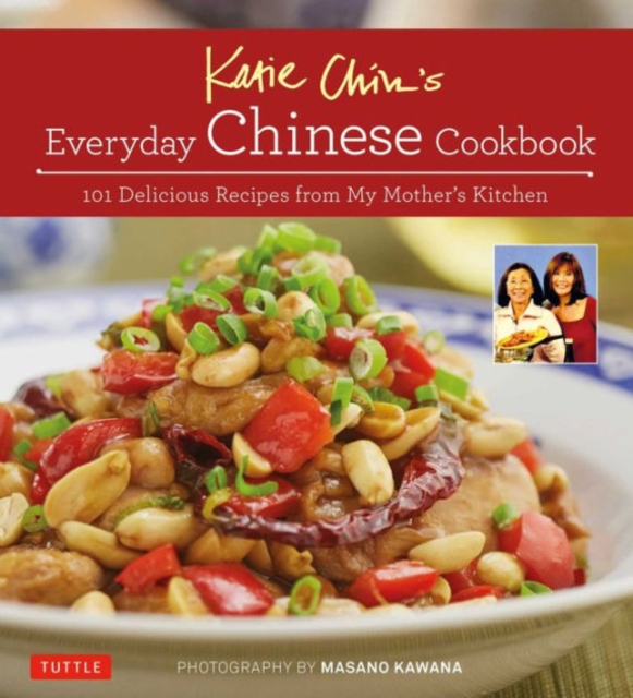 Katie Chin's Everyday Chinese Cookbook : 101 Delicious Recipes from My Mother's Kitchen, Hardback Book