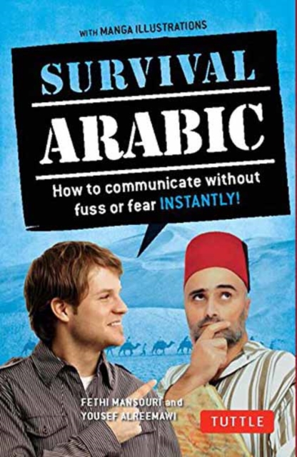 Survival Arabic Phrasebook & Dictionary : How to Communicate Without Fuss or Fear Instantly! (Completely Revised and Expanded with New Manga Illustrations), Paperback / softback Book