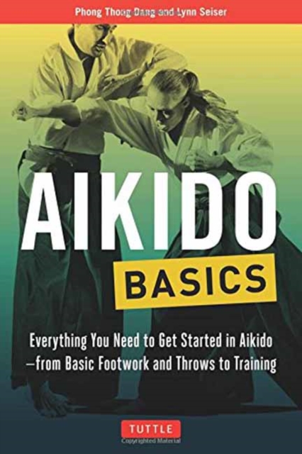 Aikido Basics : Everything You Need to Get Started in Aikido - From Basic Footwork and Throws to Training, Paperback / softback Book