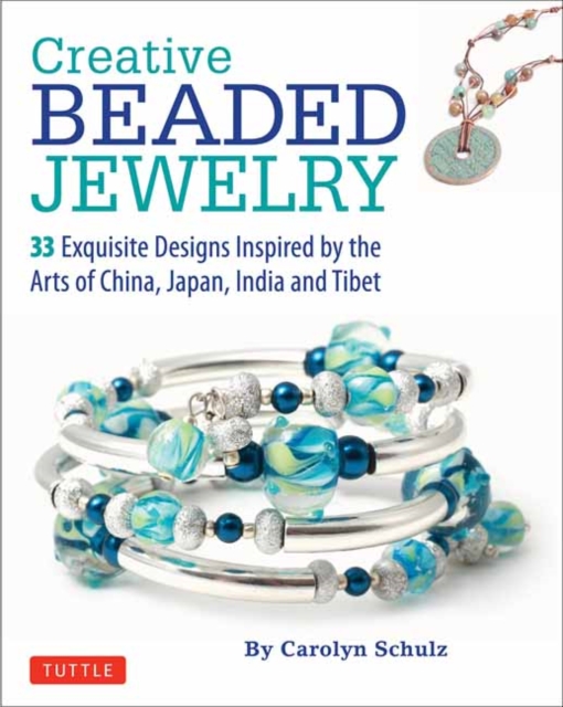 Creative Beaded Jewelry : 33 Exquisite Designs Inspired by the Arts of China, Japan, India and Tibet, Paperback / softback Book