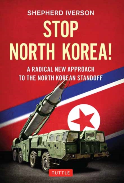 Stop North Korea! : A Radical New Approach to the North Korea Standoff, Hardback Book