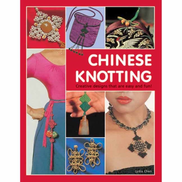Chinese Knotting : Creative Designs that are Easy and Fun!, Hardback Book