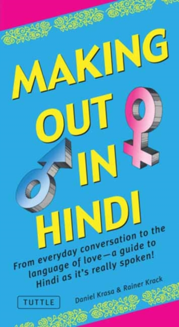 Making Out in Hindi : From Everyday Conversation to the Language of Love -  A Guide to Hindi as It's Really Spoken!, Paperback / softback Book