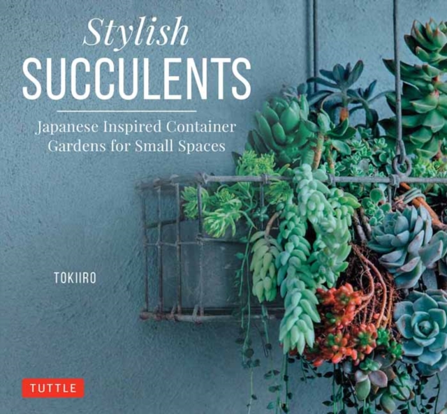 Stylish Succulents : Japanese Inspired Container Gardens for Small Spaces, Hardback Book